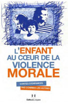 L'enfant au coeur de la violence morale  -  contes d'enfances pas comme les autres