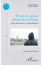 70 ans de justice penale des mineurs  -  entre specialisation et despecialisation