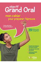 Objectif grand oral du bac 2021 - mon cahier pour preparer l'epreuve - cahier eleve