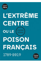 L'extreme centre ou le poison francais  -  1789-2019