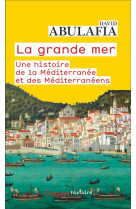 La grande mer - une histoire de la mediterranee et des mediterraneens