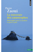 La traversee des catastrophes  -  philosophie pour le meilleur et pour le pire