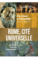 Rome, cite universelle - de cesar a caracalla (70 av j.-c.-212 apr. j.-c)