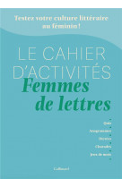 Le cahier d-activites femmes de lettres - testez votre culture litteraire au feminin !