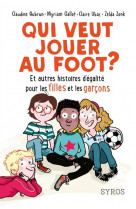 Qui veut jouer au foot ? et autres histoires d'égalité pour les filles et les garçons