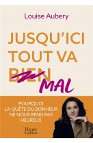 Jusqu-ici tout va mal - pourquoi la quete du bonheur ne nous rend pas heureux