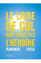 Le livre de cul dont vous êtes l'héroïne - plein soleil