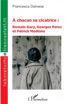 A chacun sa cicatrice : romain gary, georges perec et patrick modiano