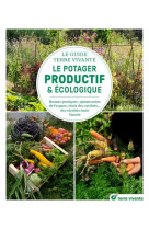 Le guide terre vivante du potager productif et ecologique - bonnes pratiques, optimisation de l-espa