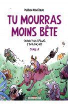 Tu mourras moins bete t05 - quand y en a plus, y en a encore