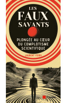 Les faux savants - plongée au coeur du complotisme scientifi