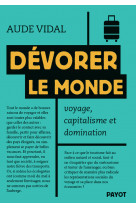 Devorer le monde - voyage, capitalisme et domination