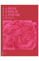 La rose, l'amour, la poésie - anthologie