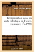 Réorganisation légale du culte catholique en france, conférence donnée à l'association