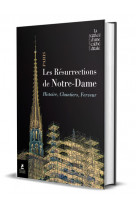 Les résurrections de notre-dame - notre-dame de paris, histoire, chantiers, ferveur