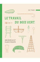 Le travail du bois vert : 300 modèles et plans d'objets