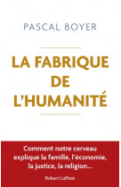 La fabrique de l'humanité - comment notre cerveau explique la famille, l économie, la justice