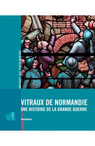 Vitraux de normandie, une histoire de la grande gu