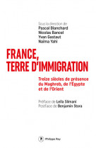 France, terre d'immigration - treize siècles de présence du maghreb, de l'egypte et de l'orient