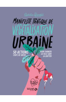 Manifeste pratique de la végétalisation urbaine - 50 actions coups de green pour changer la vie sans