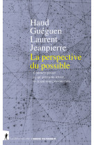 La perspective du possible - comment penser ce qui peut nous arriver, et ce que nous pouvons faire