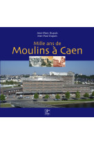 Mille ans de moulins à caen