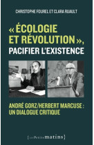 "écologie et révolution", pacifier l'existence - andré gorz/herbert marcuse : un dialogue critique