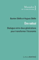 être radical - dialogue entre deux générations pour transformer l'économie