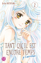 Tant qu'il est encore temps (je t'aimerai) t02