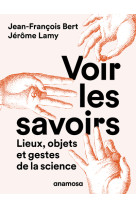 Voir les savoirs - lieux, objets et gestes de la science