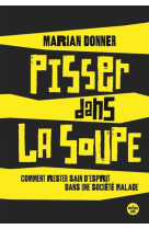 Pisser dans la soupe - comment reste sain d'esprit dans une société malade