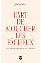 L'art de moucher les fâcheux - les secrets de la repartie en 37 stratagèmes