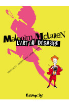 Malcolm mclaren. l'art du désastre