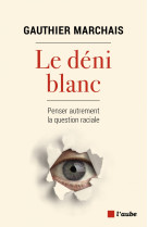 Le déni blanc - penser autrement la question raciale