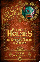 Les dossiers cthulhu, t3 : sherlock holmes et les démons marins du sussex