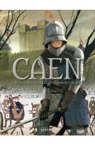 Caen t1, de guillaume le conquérant à la guerre de cent ans