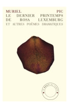 Le dernier printemps de rosa luxemburg et autres poèmes dramatiques