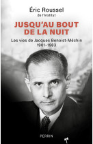 Jusqu'au bout de la nuit - les vies des jacques benoist-méchin 1901-1983