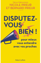 Disputez-vous bien ! - pour mieux vous entendre avec vos proches
