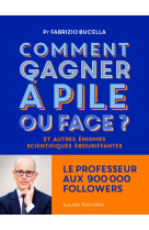 Comment gagner à pile ou face ? - et autres énigmes scientifiques ébouriffantes...