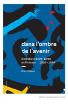 Dans l-ombre de l-avenir. la poesie d-avant-garde en finlande, 1916-1 944