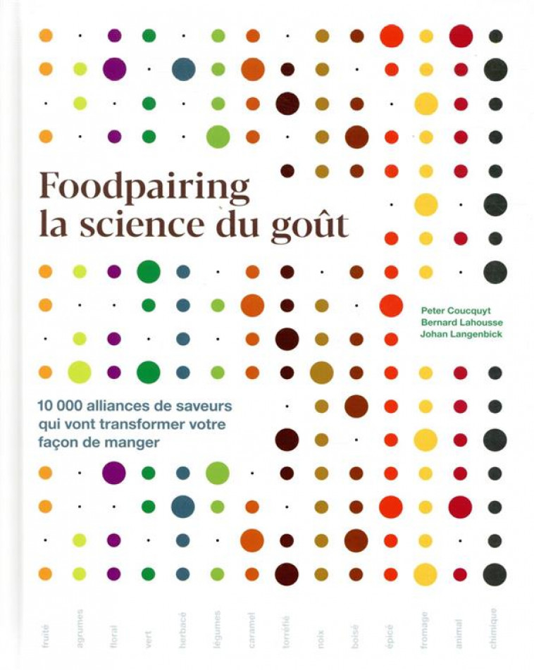 FOODPAIRING, LA SCIENCE DU GOUT : 10 000 ALLIANCES DE SAVEURS QUI VONT TRANSFORMER VOTRE FACON DE MANGER - COUCQUYT/LAHOUSSE - HACHETTE