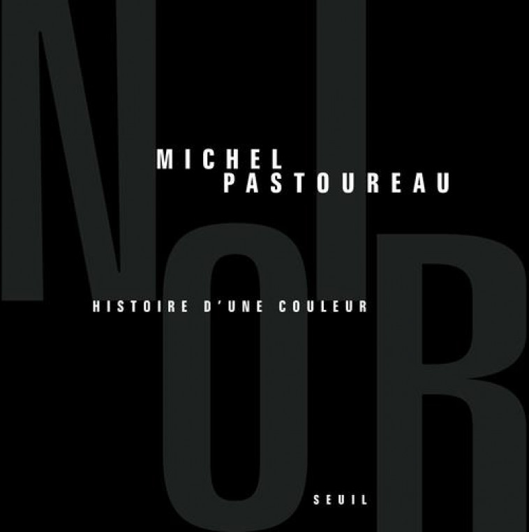 NOIR, HISTOIRE D'UNE COULEUR - PASTOUREAU MICHEL - SEUIL