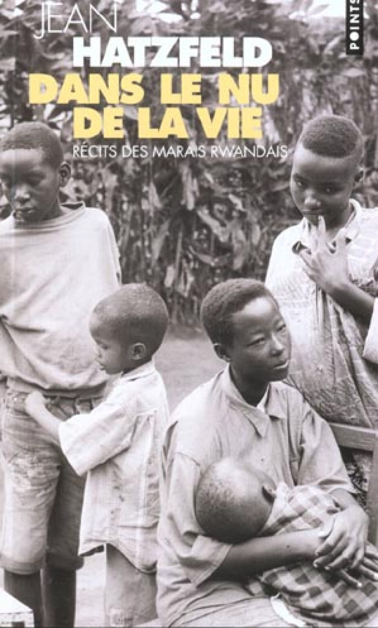 DANS LE NU DE LA VIE. RECITS DES MARAIS RWANDAIS - HATZFELD JEAN - SEUIL