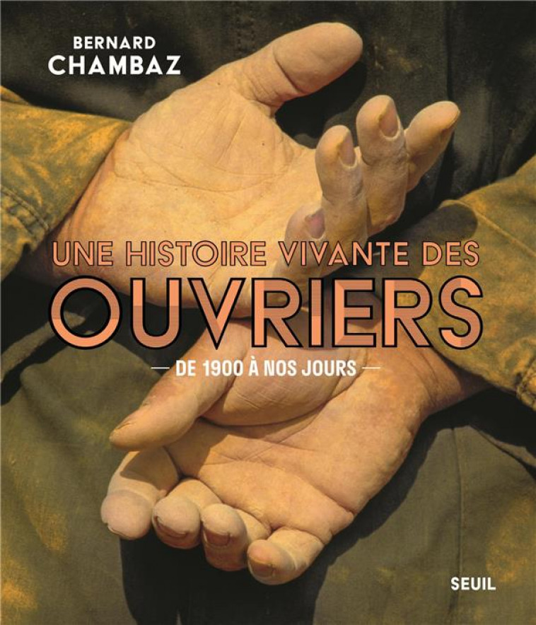 UNE HISTOIRE VIVANTE DES OUVRIERS  -  DE 1900 A NOS JOURS - CHAMBAZ BERNARD - SEUIL