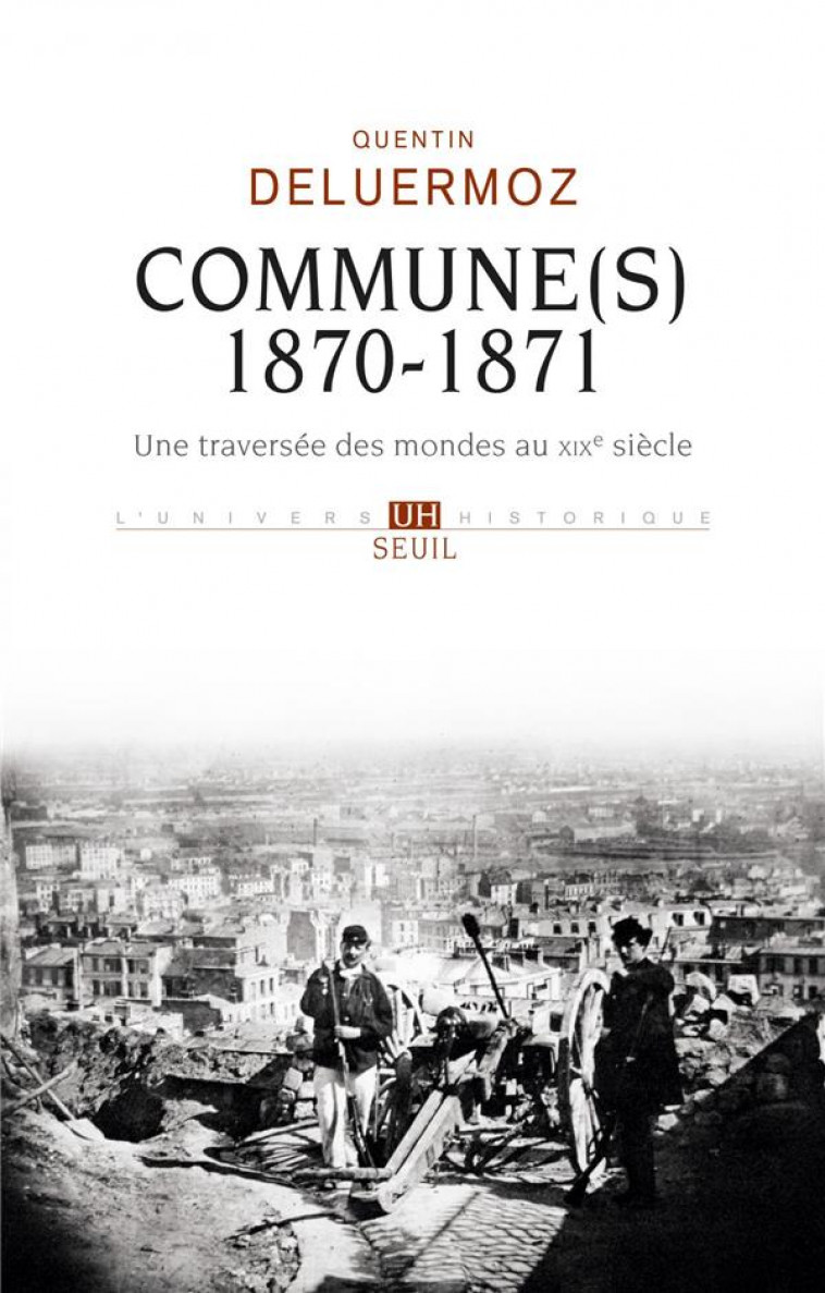 COMMUNE(S), 1870-1871  -  UNE TRAVERSEE DES MONDES AU XIXE SIECLE - DELUERMOZ QUENTIN - SEUIL