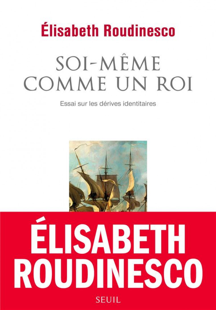 SOI-MEME COMME UN ROI. ESSAI SUR LES DERIVES IDENTITAIRES - ROUDINESCO ELISABETH - SEUIL