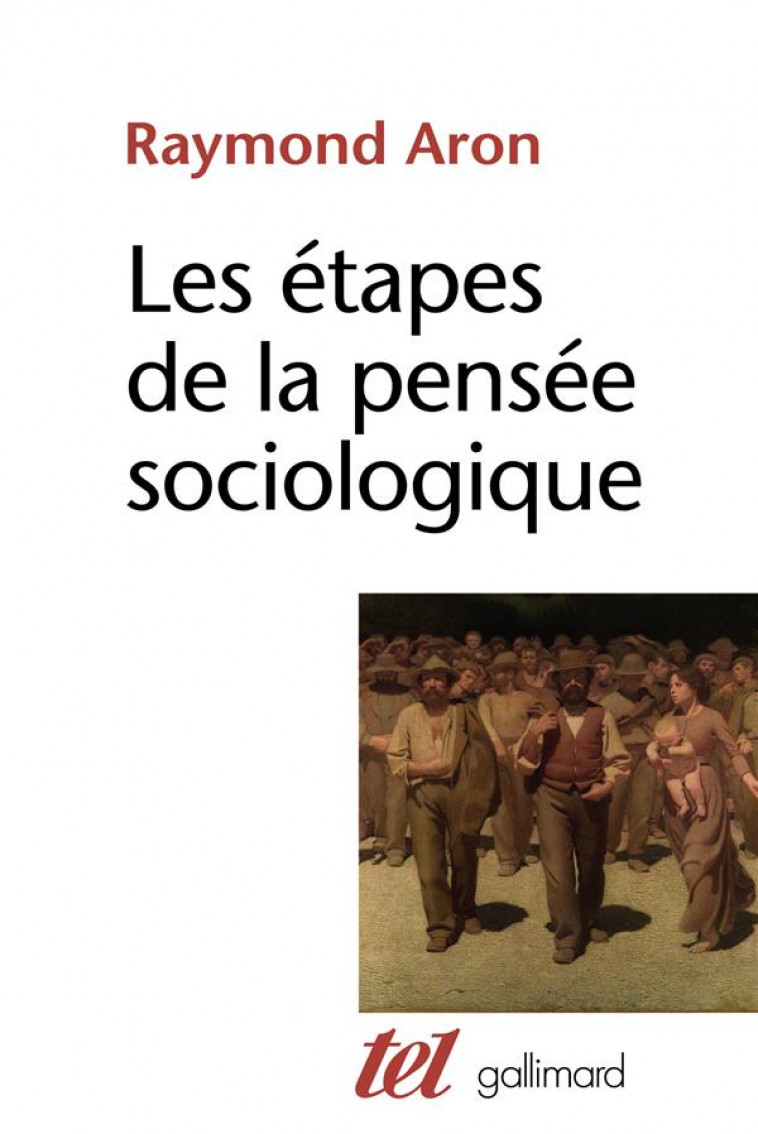 LES ETAPES DE LA PENSEE SOCIOLOGIQUE - MONTESQUIEU, COMTE, MARX, TOCQUEVILLE, DURKHEIM, PARETO, WEBE - ARON RAYMOND - GALLIMARD