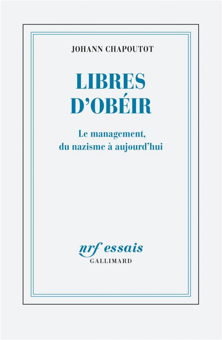 LIBRES D'OBEIR  -  LE MANAGEMENT, DU NAZISME A AUJOURD'HUI - CHAPOUTOT JOHANN - GALLIMARD