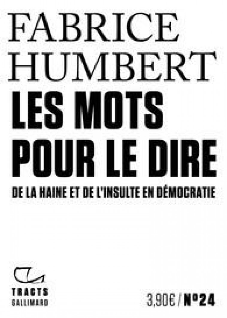 LES MOTS POUR LE DIRE - DE LA HAINE ET DE L'INSULTE EN DEMOCRATIE - HUMBERT FABRICE - GALLIMARD